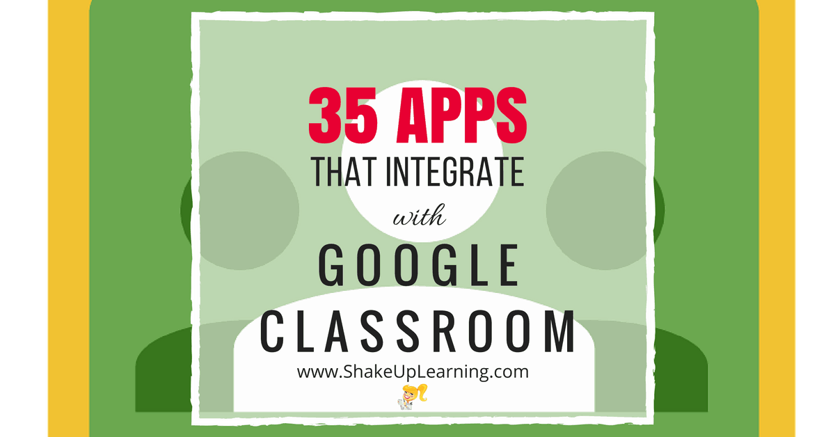 35 Awesome Apps that Integrate with Google Classroom | Shake Up Learning